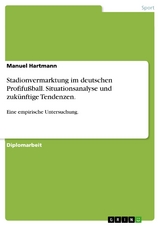 Stadionvermarktung im deutschen Profifußball. Situationsanalyse und zukünftige Tendenzen. -  Manuel Hartmann