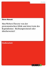 Max Webers Theorie von der protestantischen Ethik und dem Geist des Kapitalismus - Richtungweisend oder überbewertet? -  Steve Nowak