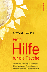 Erste Hilfe für die Psyche - Selbsthilfe und Psychotherapie - Dietmar Hansch