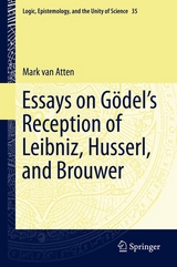 Essays on Gödel’s Reception of Leibniz, Husserl, and Brouwer - Mark Van Atten