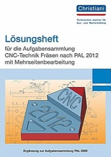 Lösungsheft für die Aufgabensammlung CNC-Technik Fräsen nach PAL 2012 mit Mehrseitenbearbeitung