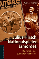 Julius Hirsch. Nationalspieler. Ermordet. - Werner Skrentny