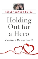 Holding Out for a Hero, Five Steps to Marriage Over 40 -  Lesley Lawson Botez