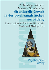 Strukturelle Gewalt in der psychoanalytischen Ausbildung - Silke Wiegand-Grefe, Michaela Schuhmacher