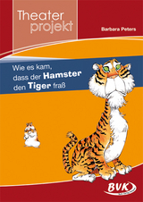 Theaterprojekt: Wie es kam, dass der Hamster den Tiger fraß - Barbara Peters