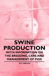 Swine Production - With Information on the Breeding, Care and Management of Pigs - W. C. Skelley