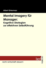 Mental Imagery für Manager: Kognitive Strategien zur effektiven Selbstführung - Albert Griesmayr