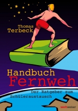 Handbuch Fernweh. Der Ratgeber zum Schüleraustausch - Thomas Terbeck