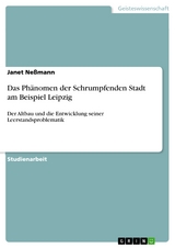 Das Phänomen der Schrumpfenden Stadt am Beispiel Leipzig - Janet Neßmann