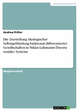 Die Darstellung ökologischer Selbstgefährdung funktional differenzierter Gesellschaften in Niklas Luhmanns Theorie sozialer Systeme -  Andrea Priller
