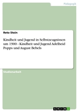 Kindheit und Jugend in Selbstzeugnissen um 1900 - Kindheit und Jugend Adelheid Popps und August Bebels - Reto Stein