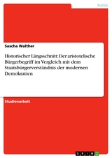Historischer Längsschnitt: Der aristotelische Bürgerbegriff im Vergleich mit dem Staatsbürgerverständnis der modernen Demokratien - Sascha Walther