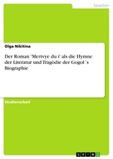 Der Roman 'Mertvye dui' als die Hymne der Literatur und Tragödie der Gogol´s Biographie - Olga Nikitina