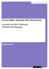 Statistik mit SPSS. Fallstudie: Mitarbeiterbefragung - Florian Lüdeke, Alexander Wall, Martin Kruse