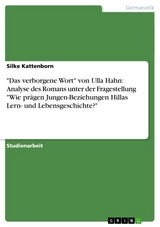 "Das verborgene Wort" von Ulla Hahn: Analyse des Romans unter der Fragestellung "Wie prägen Jungen-Beziehungen Hillas Lern- und Lebensgeschichte?" - Silke Kattenborn