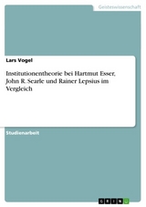Institutionentheorie bei Hartmut Esser, John R. Searle und Rainer Lepsius im Vergleich - Lars Vogel