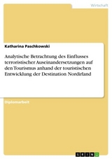 Analytische Betrachtung des Einflusses terroristischer Auseinandersetzungen auf den Tourismus anhand der touristischen Entwicklung der Destination Nordirland - Katharina Paschkowski