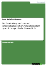 Die Entwicklung von Lese- und Schreibfähigkeiten bei Grundschulkindern - geschlechtsspezifische Unterschiede - Anne Kathrin Göhmann