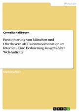 Positionierung  von  München und Oberbayern als Tourismusdestination im Internet - Eine Evaluierung ausgewählter Web-Auftritte -  Cornelia Hallbauer