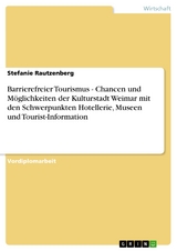 Barrierefreier Tourismus - Chancen und Möglichkeiten der Kulturstadt Weimar mit den Schwerpunkten Hotellerie, Museen und Tourist-Information - Stefanie Rautzenberg