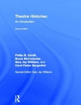 Theatre Histories - Zarrilli, Phillip B.; McConachie, Bruce; Williams, Gary Jay; Fisher Sorgenfrei, Carol; Nellhaus, Tobin
