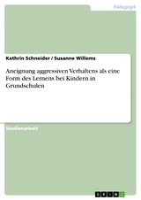 Aneignung aggressiven Verhaltens als eine Form des Lernens bei Kindern in Grundschulen - Kathrin Schneider, Susanne Willems