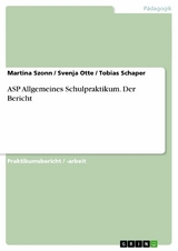ASP Allgemeines Schulpraktikum. Der Bericht -  Martina Szonn,  Svenja Otte,  Tobias Schaper