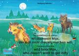Die Geschichte vom kleinen Wildschwein Max, der sich nicht dreckig machen will. Deutsch-Englisch. / The story of the little wild boar Max, who doesn't want to get dirty. German-English. - Wolfgang Wilhelm