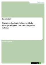 Migrationsbedingte lebensweltliche Mehrsprachigkeit und monolingualer Habitus - Saleem Arif