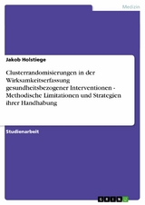 Clusterrandomisierungen in der Wirksamkeitserfassung gesundheitsbezogener Interventionen - Methodische Limitationen und Strategien ihrer Handhabung -  Jakob Holstiege