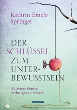 Der Schlüssel zum Unterbewusstsein - Kathrin Emely Springer