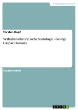 Verhaltenstheoretische Soziologie - George Caspar Homans - Torsten Kopf