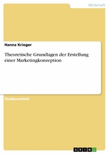 Theoretische Grundlagen der Erstellung einer Marketingkonzeption -  Hanna Krieger