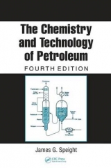 The Chemistry and Technology of Petroleum, Fourth Edition - Speight, James G.