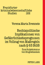 Rechtspolitische Implikationen von Gefährlichkeitsprognosen im Vollzug von Maßregeln nach § 63 StGB - Verena Brenneis