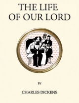 The Life of Our Lord - Dickens, Charles