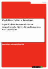 Logik der Politikwissenschaft eine propädeutische Skizze - Betrachtungen zu Wolf Dieter Narr -  Wendt-Dieter Freiherr v. Gemmingen