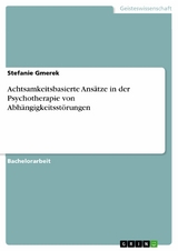 Achtsamkeitsbasierte Ansätze in der Psychotherapie von Abhängigkeitsstörungen -  Stefanie Gmerek