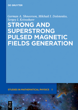 Strong and Superstrong Pulsed Magnetic Fields Generation - German A. Shneerson, Mikhail I. Dolotenko, Sergey I. Krivosheev