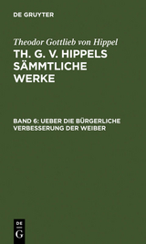 Theodor Gottlieb von Hippel: Th. G. v. Hippels sämmtliche Werke / Ueber die bürgerliche Verbesserung der Weiber - Theodor Gottlieb Von Hippel