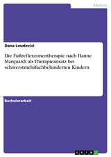 Die Fußreflexzonentherapie nach Hanne Marquardt als Therapieansatz bei schwerstmehrfachbehinderten Kindern - Dana Loudovici