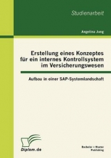 Erstellung eines Konzeptes für ein internes Kontrollsystem im Versicherungswesen: Aufbau in einer SAP-Systemlandschaft - Angelina Jung