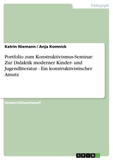 Portfolio zum Konstruktivismus-Seminar: Zur Didaktik moderner Kinder- und Jugendliteratur - Ein konstruktivistischer Ansatz - Katrin Niemann, Anja Komnick