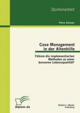Case Management in der Altenhilfe: Führen die implementierten Methoden zu einer besseren Lebensqualität? - Petra Schewe
