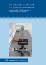 Das Physikalische Praktikum : Handbuch 2012 für Studentinnen und Studenten der Physik - Jörn Große-Knetter, Peter Schaaf