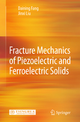 Fracture Mechanics of Piezoelectric and Ferroelectric Solids - Daining Fang, Jinxi Liu