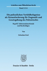 Die polizeilichen Vorfeldbefugnisse als Herausforderung für Dogmatik und Gesetzgebung des Polizeirechts. - Sebastian Kral