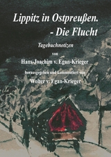 Lippitz in Ostpreußen. - Die Flucht - Hans J von Egan-Krieger