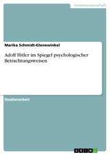 Adolf Hitler im Spiegel psychologischer Betrachtungsweisen - Marike Schmidt-Glenewinkel