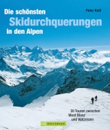 Die schönsten Skidurchquerungen in den Alpen - Peter Keill, Benno Keill